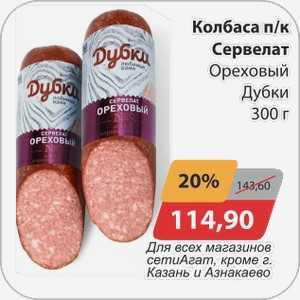 Колбаса п/к Сервелат Ореховый Дубки 300г Для всех магазинов сети АГАТ, кроме г. Казань и Азнакаево