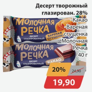 Десерт творожный глазир. 28% -Какао, -Вареная сгущенка Молочная речка 40 г